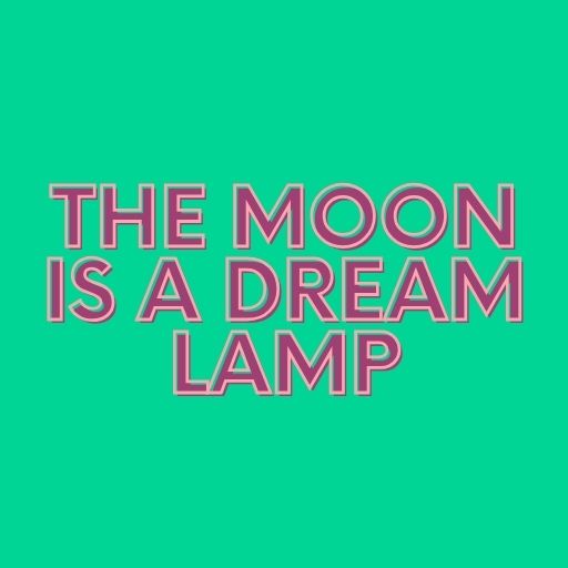 The Moon Is a Dream Lamp