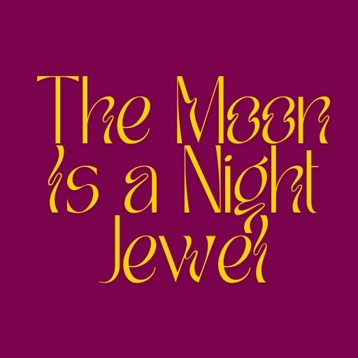 The Moon Is a Night Jewel