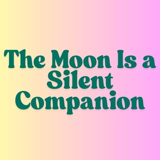The Moon Is a Silent Companion