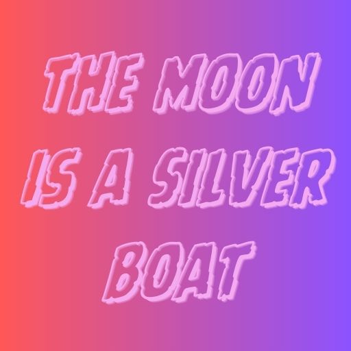 The Moon Is a Silver Boat