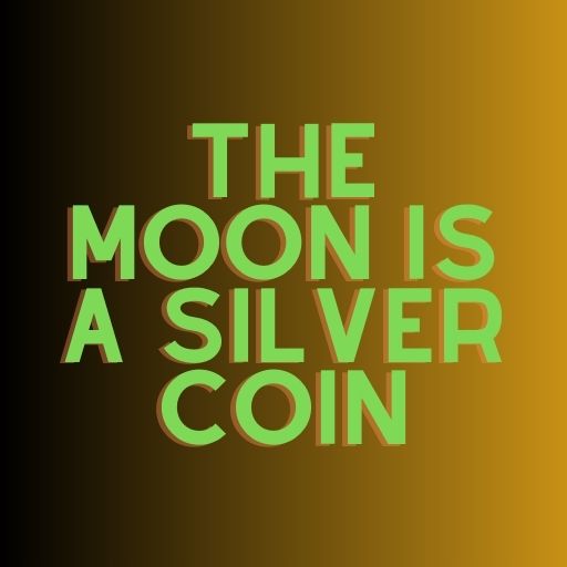 The Moon Is a Silver Coin