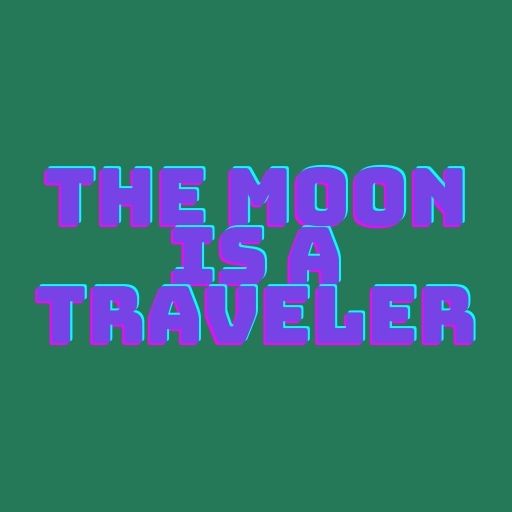 The Moon Is a Traveler