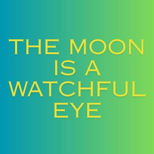 The Moon Is a Watchful Eye