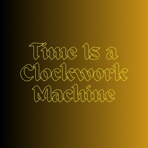 Time Is a Clockwork Machine