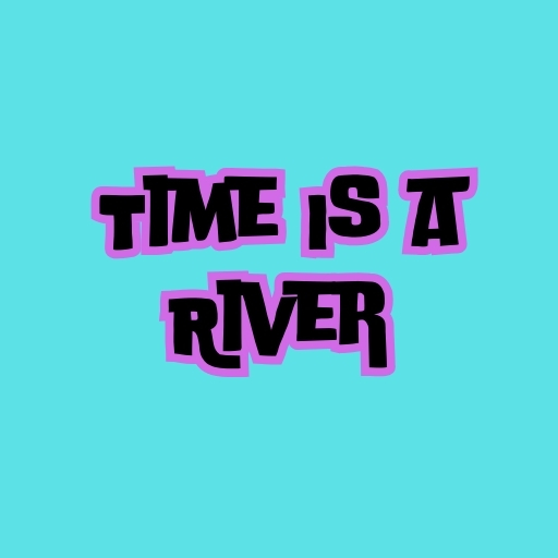 Time Is a River