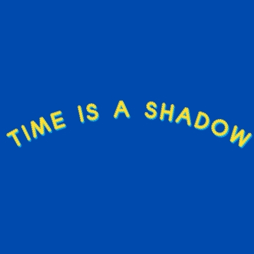 Time Is a Shadow