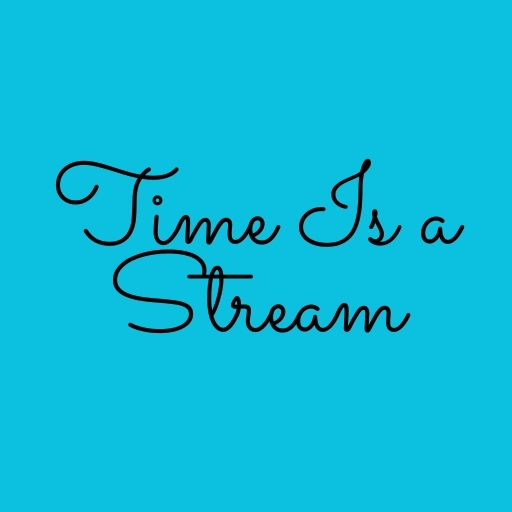 Time Is a Stream