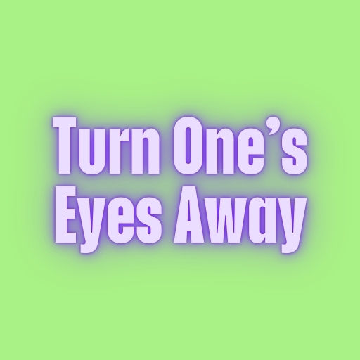 Turn One’s Eyes Away
