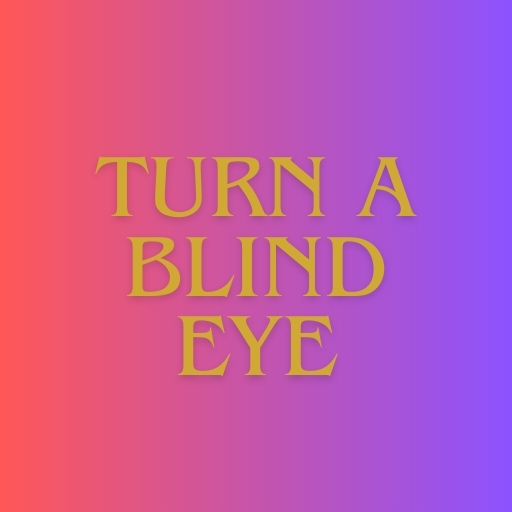 Turn a Blind Eye