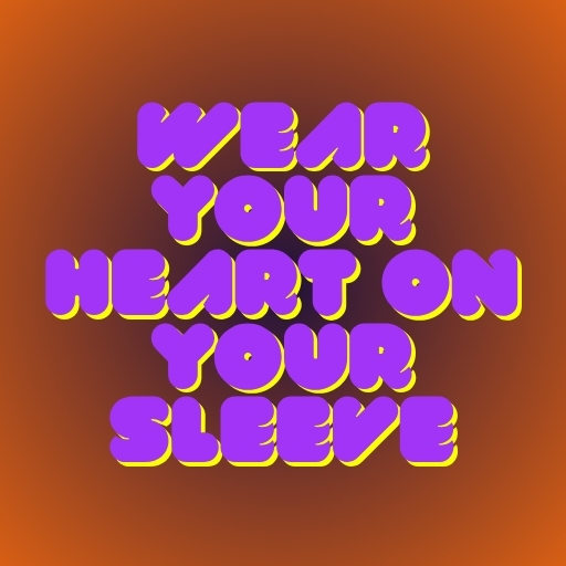 Wear Your Heart on Your Sleeve
