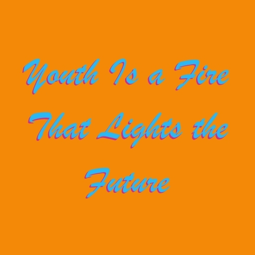 Youth Is a Fire That Lights the Future