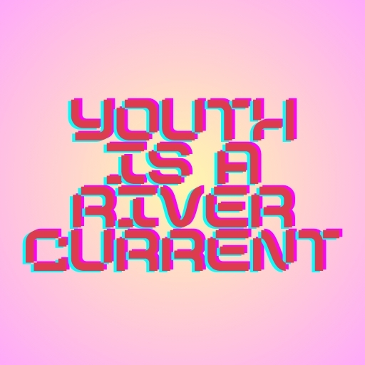 Youth Is a River Current