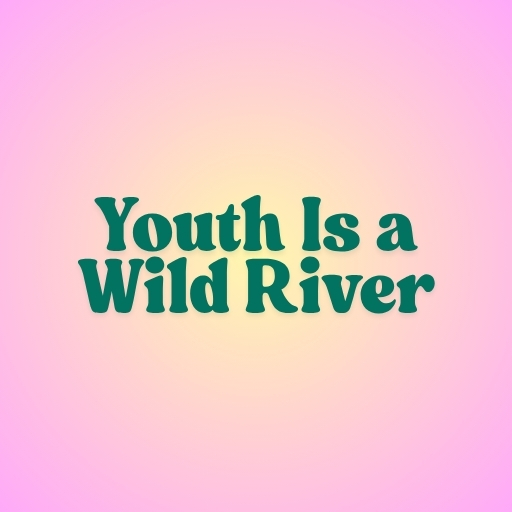 Youth Is a Wild River