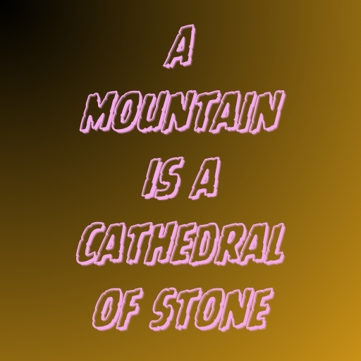 A Mountain Is a Cathedral of Stone