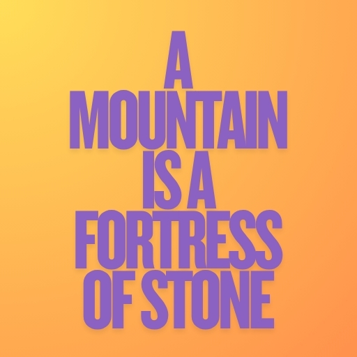 A Mountain Is a Fortress of Stone