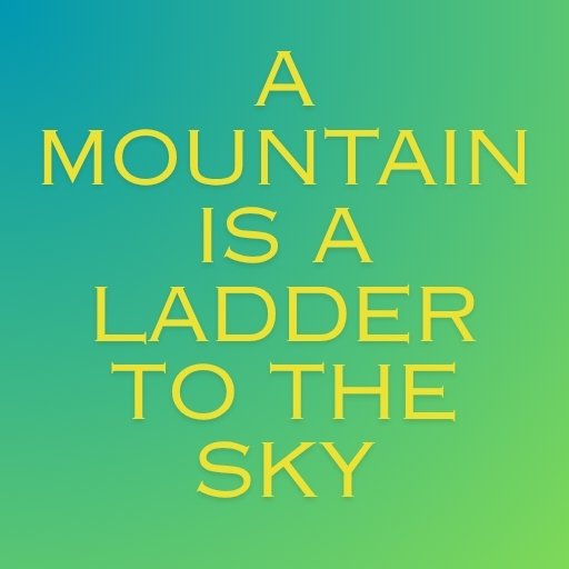 A Mountain Is a Ladder to the Sky