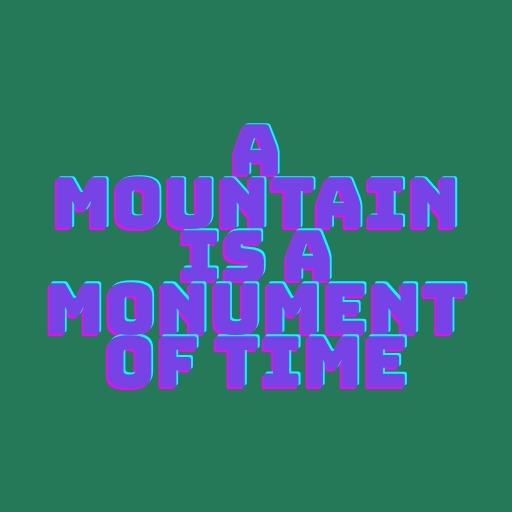 A Mountain Is a Monument of Time