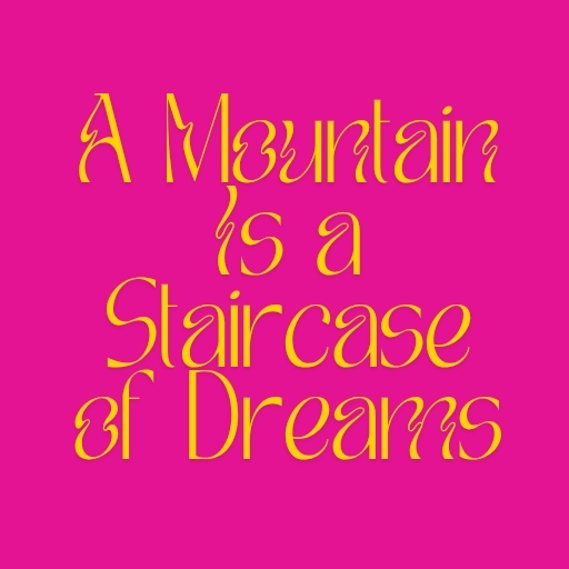 A Mountain Is a Staircase of Dreams