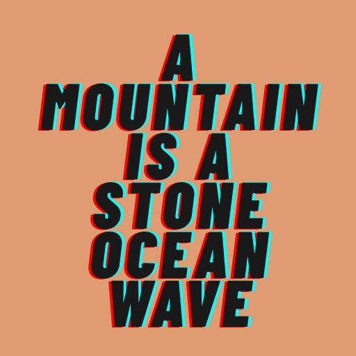 A Mountain Is a Stone Ocean Wave