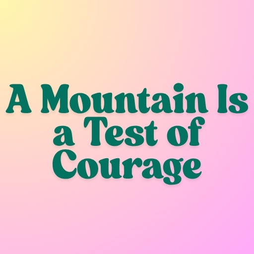 A Mountain Is a Test of Courage