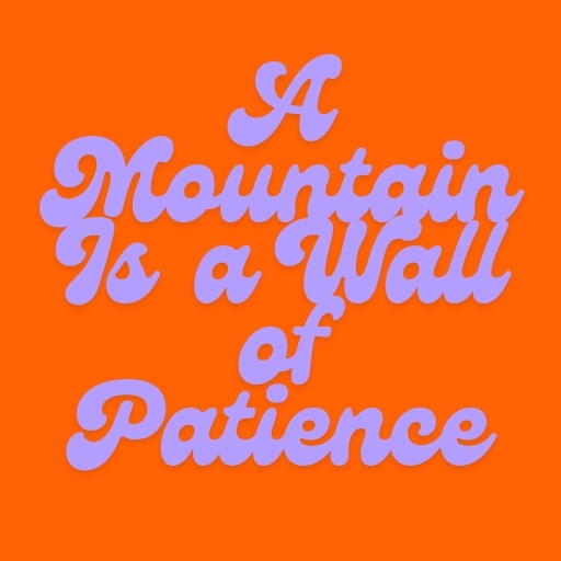 A Mountain Is a Wall of Patience
