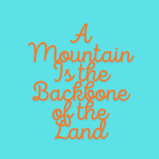 A Mountain Is the Backbone of the Land