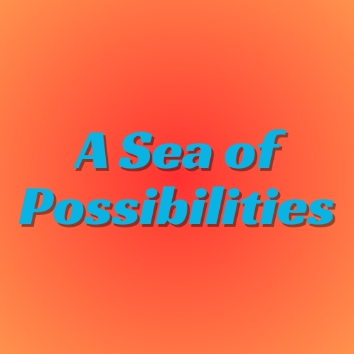 A Sea of Possibilities