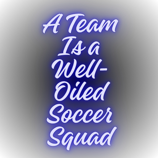 A Team Is a Well-Oiled Soccer Squad