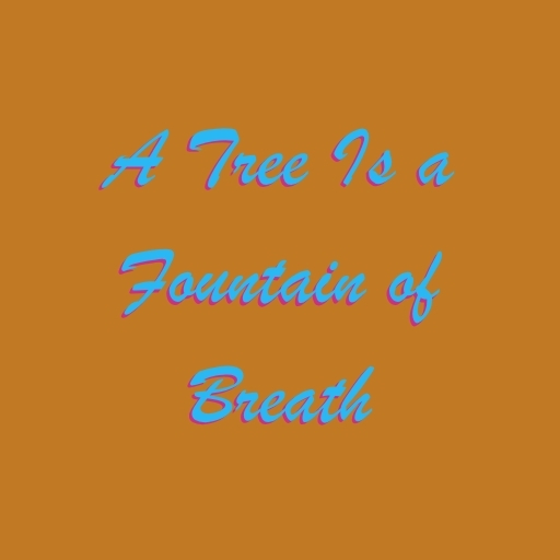 A Tree Is a Fountain of Breath