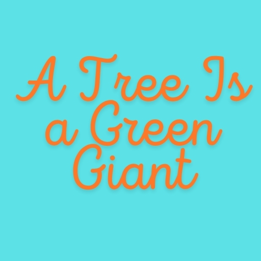 A Tree Is a Green Giant