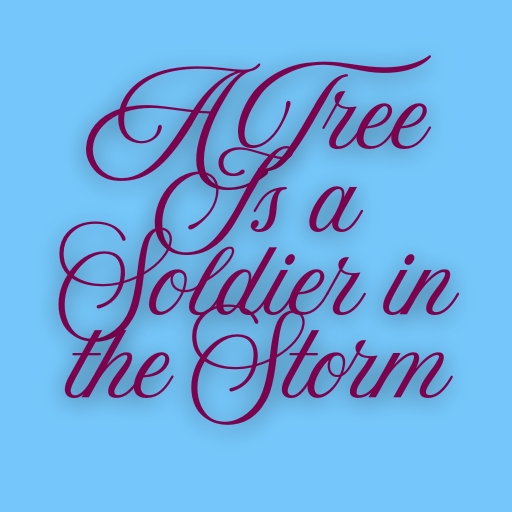 A Tree Is a Soldier in the Storm