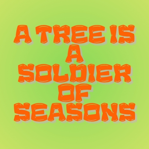 A Tree Is a Soldier of Seasons