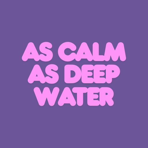 As Calm as Deep Water