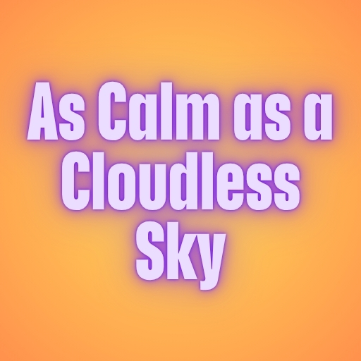 As Calm as a Cloudless Sky