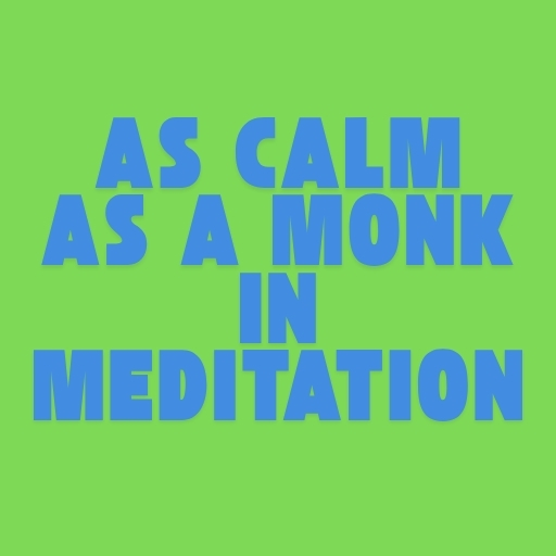 As Calm as a Monk in Meditation
