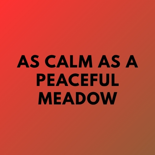 As Calm as a Peaceful Meadow