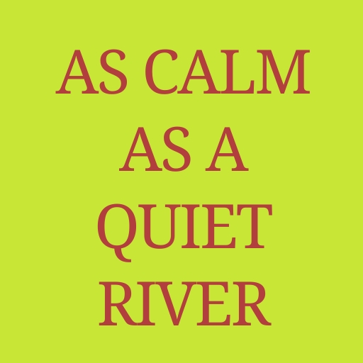 As Calm as a Quiet River