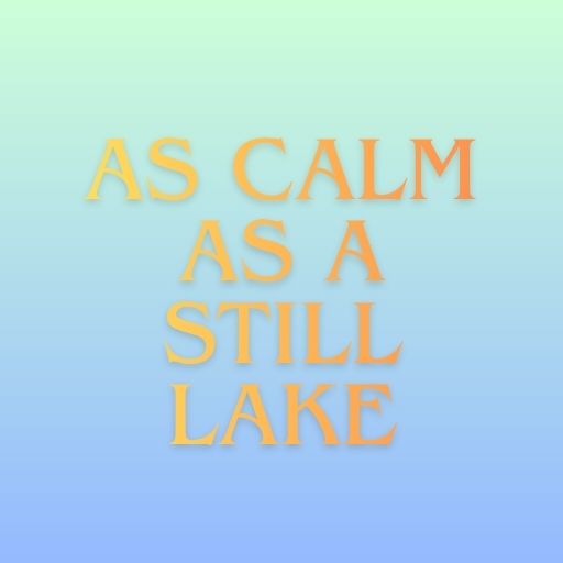 As Calm as a Still Lake