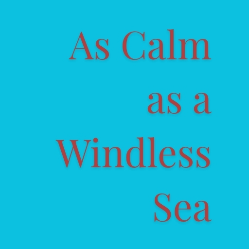 As Calm as a Windless Sea