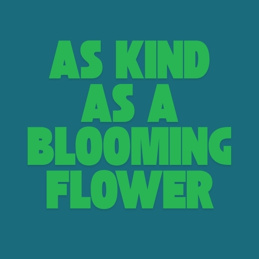 As Kind as a Blooming Flower