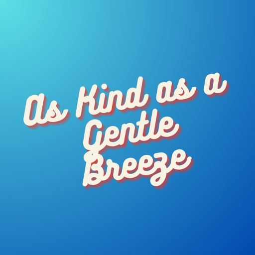 As Kind as a Gentle Breeze