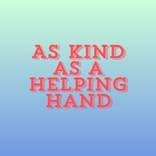 As Kind as a Helping Hand