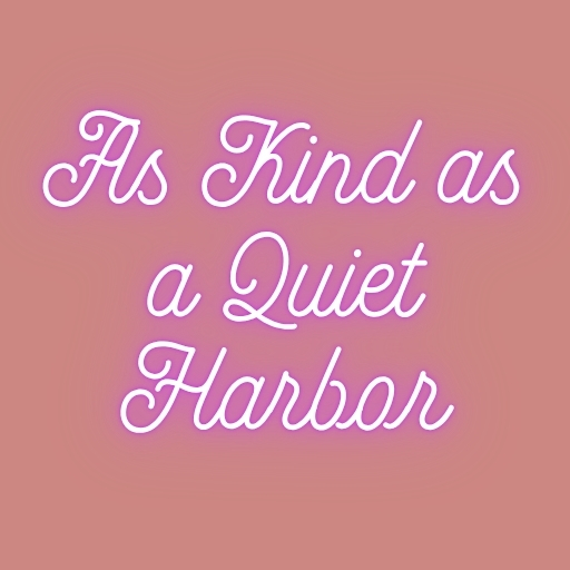 As Kind as a Quiet Harbor