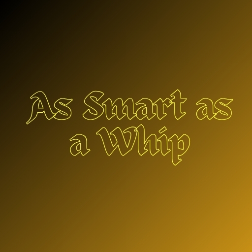 As Smart as a Whip