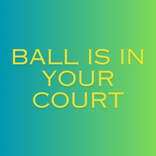Ball Is in Your Court