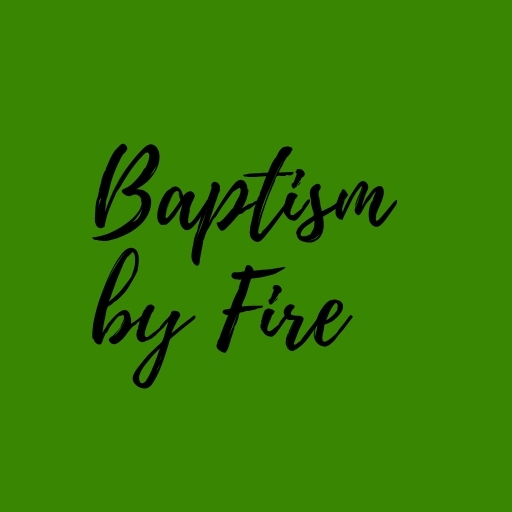 Baptism by Fire