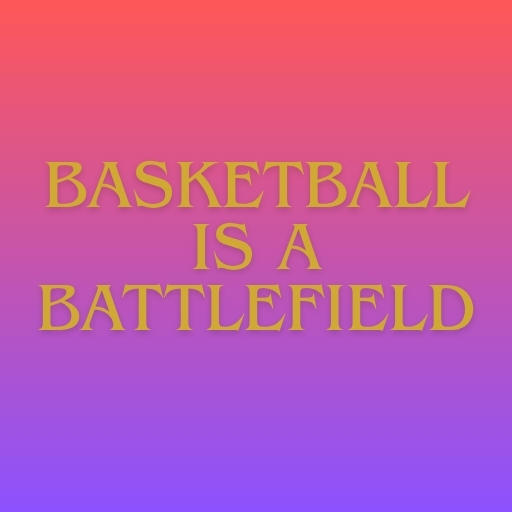 Basketball Is a Battlefield