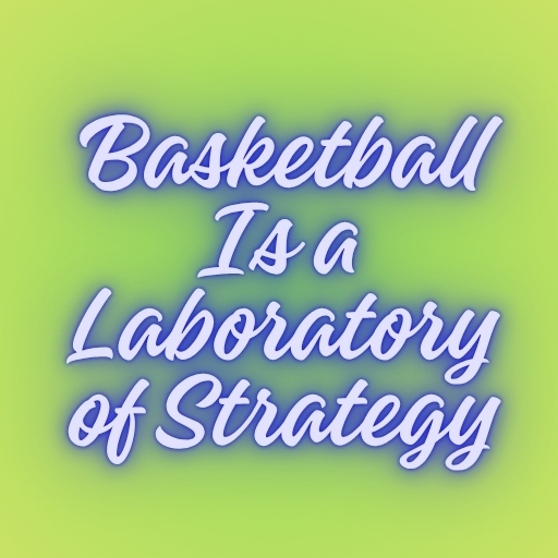 Basketball Is a Laboratory of Strategy