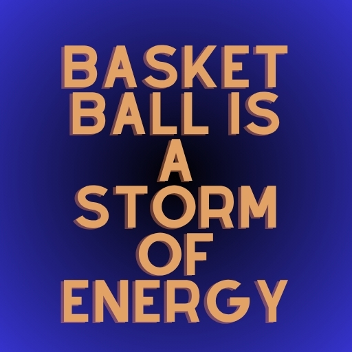 Basketball Is a Storm of Energy