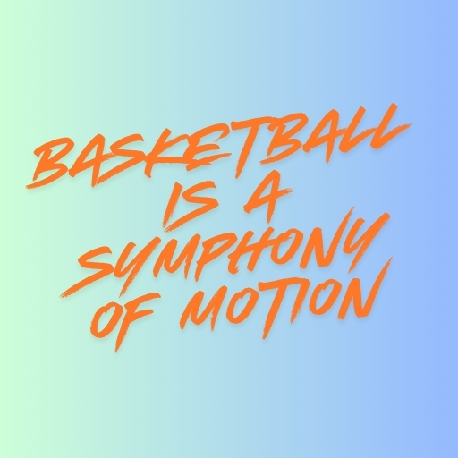 Basketball Is a Symphony of Motion